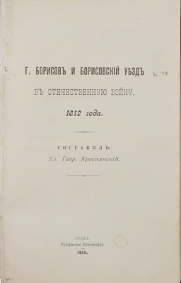 Г. Борисов и Борисовский уезд в Отечественную войну 1812 года / Сост. Вл. Гавр. Краснянский. Гродна: Губернская тип., 1913.